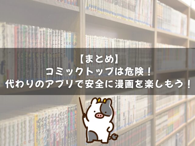 【まとめ】コミックトップは危険！代わりのアプリで安全に漫画を楽しもう！