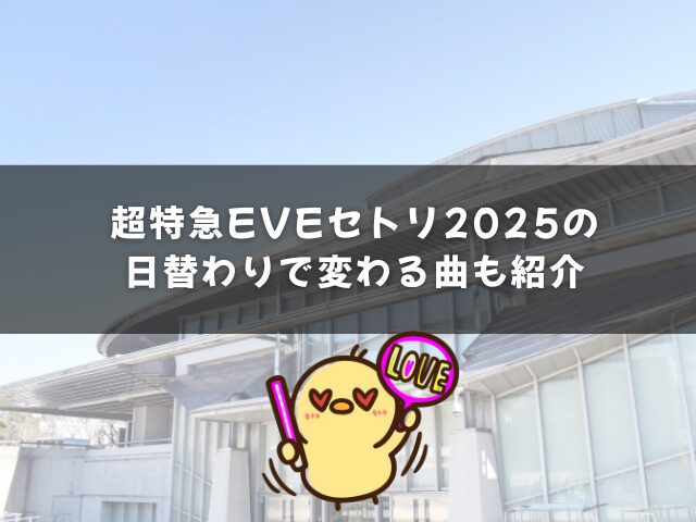 超特急EVEセトリ2025の日替わりで変わる曲はどれ？