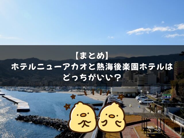 まとめ｜ホテルニューアカオと熱海後楽園ホテルはどっちがいい？