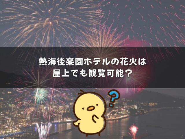 熱海後楽園ホテルの花火は屋上でも観覧可能？