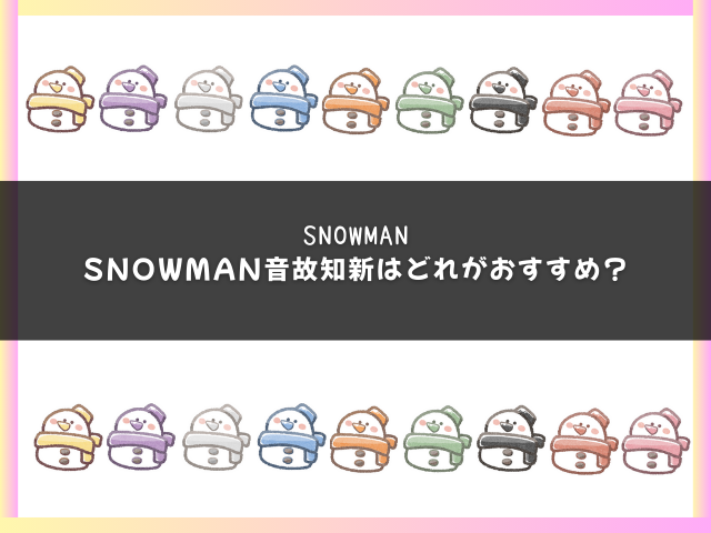 SnowMan音故知新はどれがおすすめ？
