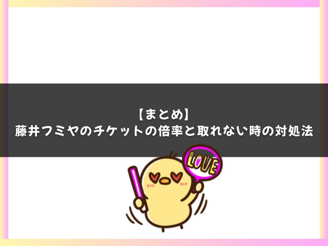 まとめ｜藤井フミヤのチケットの倍率と取れない時の対処法