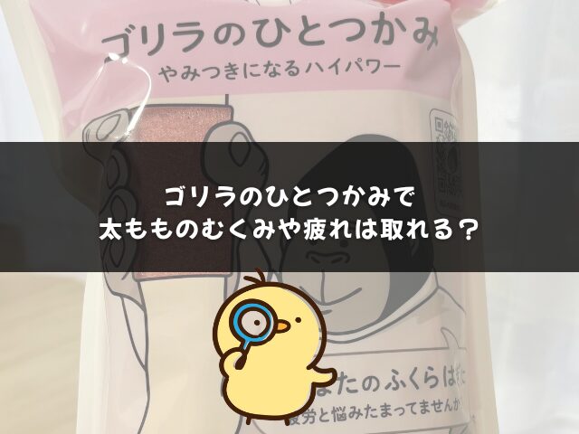 ゴリラのひとつかみで太もものむくみや疲れは取れる？