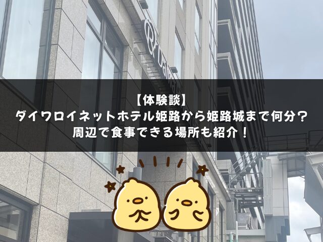 ダイワロイネットホテル姫路から姫路城まで何分？周辺で食事できる場所も紹介！