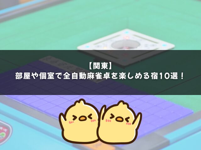 【関東】部屋や個室で全自動麻雀卓を楽しめる宿10選！