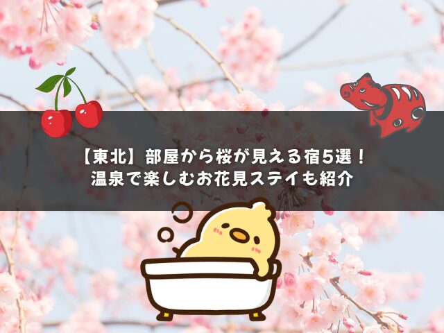 【東北】部屋から桜が見える宿5選！温泉で楽しむお花見ステイも紹介